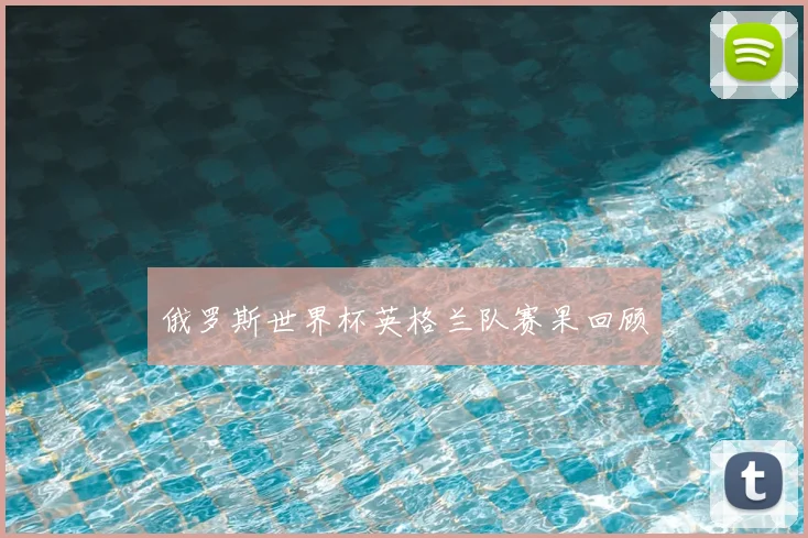 俄罗斯世界杯英格兰队赛果回顾