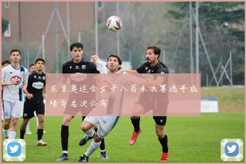 东京奥运会女子八百米决赛选手成绩与名次公布