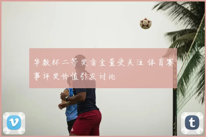 华数杯二等奖含金量受关注 体育赛事评奖价值引发讨论