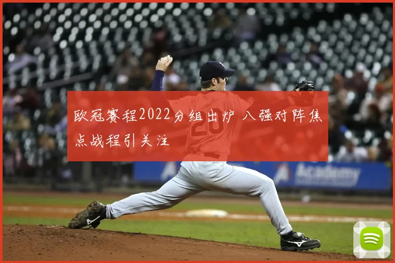 欧冠赛程2022分组出炉 八强对阵焦点战程引关注