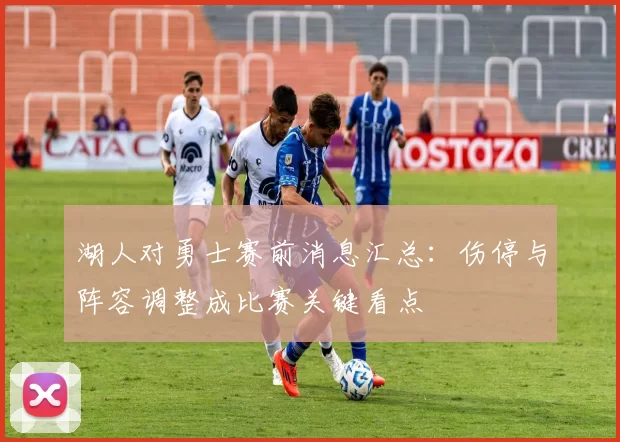 湖人对勇士赛前消息汇总：伤停与阵容调整成比赛关键看点